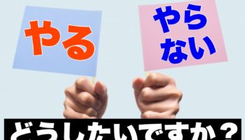 人生は「やるか」「やらないか」この2択っすよ